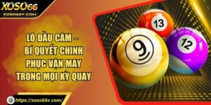 Lô Đầu Câm – Bí Quyết Chinh Phục Vận May Trong Mọi Kỳ Quay
